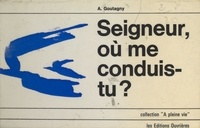 Antoine Goutagny - Seigneur, où me conduis-tu ?.
