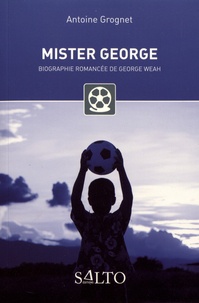 Antoine Grognet - Mister George - Biographie romancée de George Weah.