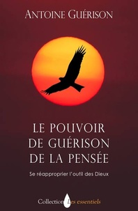 Antoine Guérison - Le pouvoir de guérison de la pensée - Se réapproprier l'outil des Dieux.