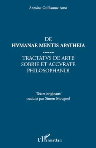 Antoine Guillaume Amo - De humanae mentis apatheia - Tractatus de arte sobrie et accurate philosophandi.