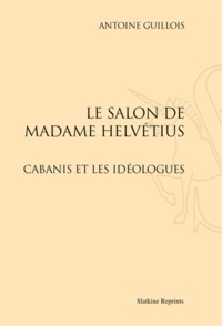 Antoine Guillois - Le salon de Madame Helvétius - Cabanis et les idéologues.