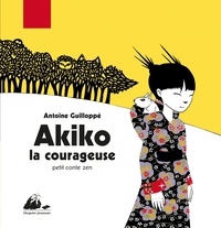 Antoine Guilloppé - Akiko la courageuse - Petit conte zen.