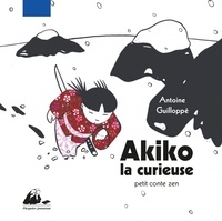 Antoine Guilloppé - Akiko la curieuse - Petit conte zen.