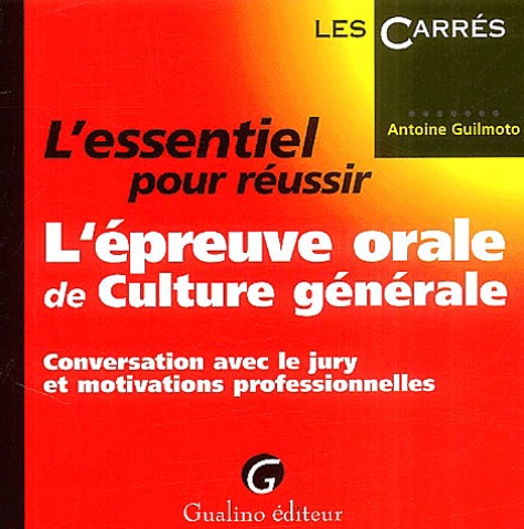 Antoine Guilmoto - L'essentiel pour réussir l'épreuve orale de culture générale - Conversation avec le jury et motivations professionnelles.