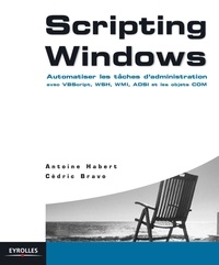 Antoine Habert et Cédric Bravo - Scripting Windows - Automatiser les tâches d'administration.