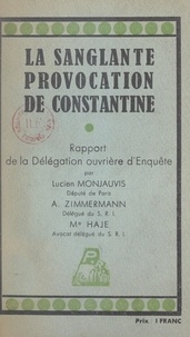 Antoine Haje et Lucien Montjauvis - La sanglante provocation de Constantine - Rapport de la Délégation ouvrière d'enquête.