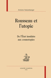 Antoine Hatzenberger - Rousseau et l'utopie - De l'Etat insulaire aux cosmotopies.