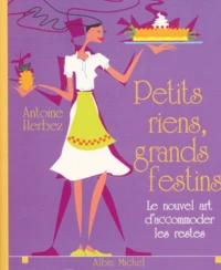 Petits Riens, Grands Festins. Le Nouvel Art D'Accomoder Les Restes