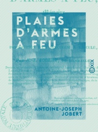 Antoine-Joseph Jobert - Plaies d'armes à feu - Mémoire sur la cautérisation et description d'un speculum à bascule.