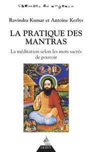 Antoine Kerlys et Ravindra Kumar - La pratique des mantras - La méditation selon les mots sacrés de pouvoir.