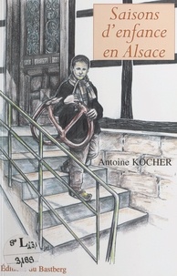 Antoine Kocher et Jocelyne Rouchouze-Laborde - Saisons d'enfance en Alsace.