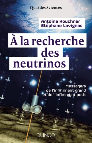 Antoine Kouchner - A la recherche des neutrinos - Messagers de l'infiniment grand et de l'infiniment petit.