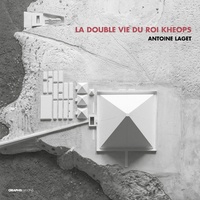 Antoine Laget - La double vie du roi Kheops.