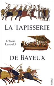 Antoine Lancelot - La tapisserie de Bayeux.