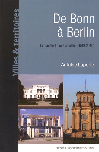 Antoine Laporte - De Bonn à Berlin - Le transfert d'une capitale (1990-2010).