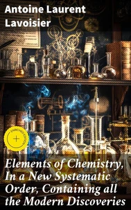 Elements of Chemistry, In a New Systematic Order, Containing all the Modern Discoveries