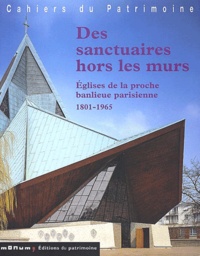Antoine Le Bas - Des Sanctuaires Hors Les Murs. Eglises De La Proche Banlieue Parisienne, 1801-1965.