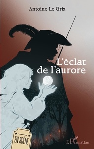 Antoine Le Grix - L'éclat de l'aurore.