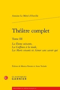Antoine Le Métel d'Ouville - Théâtre complet - Tome 3, La dame suivante ; La coiffeuse à la mode ; Les morts.
