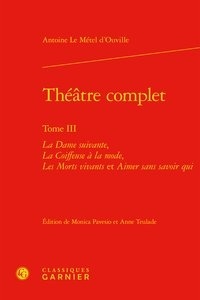 Antoine Le Métel d'Ouville - Théâtre complet - Tome 3, La dame suivante, la coiffeuse à la mode, les morts.