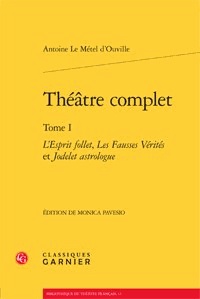Antoine Le Métel d'Ouville - Théatre complet - Tome 1, L'Esprit Follet, Les Fausses Vérités et Jodelet astrologue.