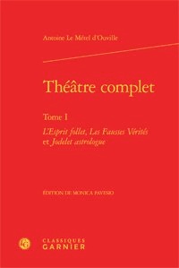 Antoine Le Métel d'Ouville - Théatre complet - Tome 1, L'Esprit follet, Les Fausses Vérités et Jodelet astrologue.