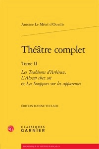 Antoine Le Métel d'Ouville - Théâtre complet - Tome 2, Les trahisons d'Arbiran, l'absent chez soi et les soupcons.