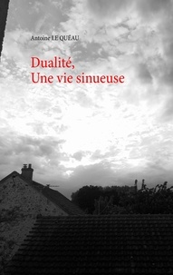 Antoine Le Quéau - Dualité, Une vie sinueuse.