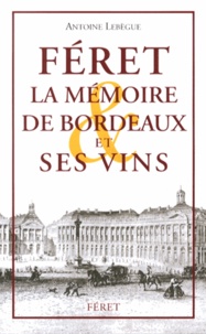 Antoine Lebègue - Féret - La Mémoire de Bordeaux et ses vins.