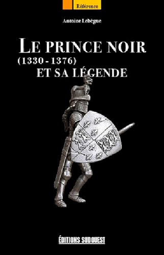 Le Prince Noir et sa légende. 1330-1376