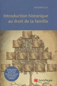 Antoine Leca - Introduction historique au droit de la famille - Ouvrage conforme aux programmes de la L1 Droit (Introduction historique au droit & Histoire des institutions publiques).