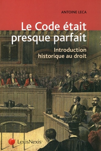 Antoine Leca - Le code était presque parfait - Introduction historique au droit.