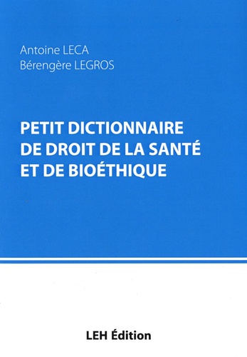 Antoine Leca et Bérengère Legros - Petit dictionnaire de droit de la santé et de bioéthique.