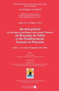 Antoine Leca - Recueil général de documents juridiques intéressant l'histoire du Royaume de Tahiti et des établissements français en Polynésie - Tome 1, Les sources françaises (1842-1958).