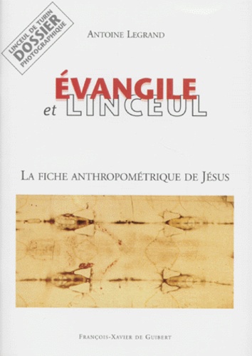 Antoine Legrand - Evangile Et Linceul. La Fiche Anthropometrique De Jesus.