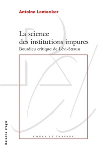 Antoine Lentacker - La science des institutions impures - Bourdieu critique de Lévi-Strauss.