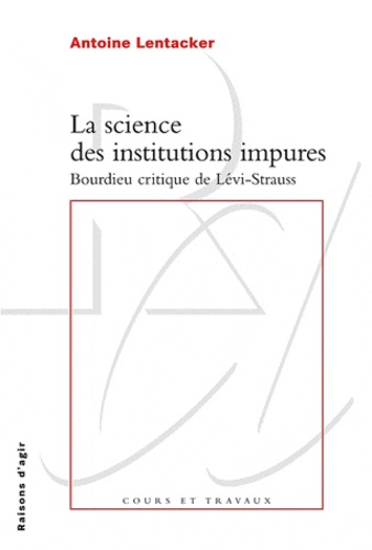 Antoine Lentacker - La science des institutions impures - Bourdieu critique de Lévi-Strauss.