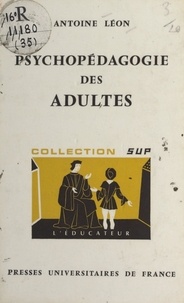 Antoine Léon et Gaston Mialaret - Psychopédagogie des adultes.