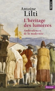 Antoine Lilti - L'Héritage des Lumières - Ambivalences de la modernité.