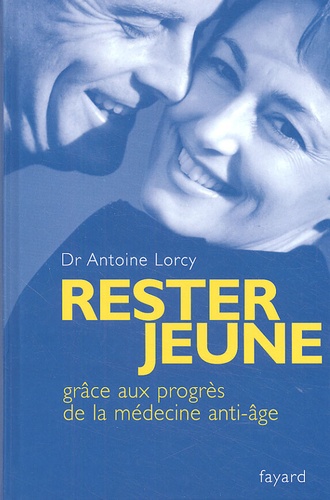 Antoine Lorcy - Rester jeune - Grâce aux progrès de la médecine anti-âge.