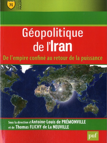 Antoine-Louis de Prémonville et Thomas Flichy de La Neuville - Géopolitique de l'Iran - De l'empire confiné au retour de la puissance.