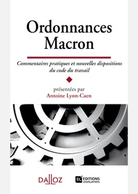 Antoine Lyon-Caen - Ordonnances Macron - Commentaires pratiques et nouvelles dispositions du code du travail.