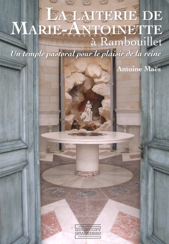 Antoine Maës - La Laiterie de Marie-Antoinette à Rambouillet - Un temple pastoral pour le plaisir de la reine.