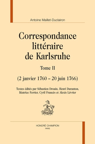 Antoine Maillet-Duclairon - Correspondance littéraire de Karlsruhe - Tome 2 (2 janvier 1760 - 20 juin 1766).