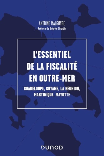 L'essentiel de la fiscalité en Outre-mer. Guadeloupe, Guyane, La Réunion, Martinique, Mayotte