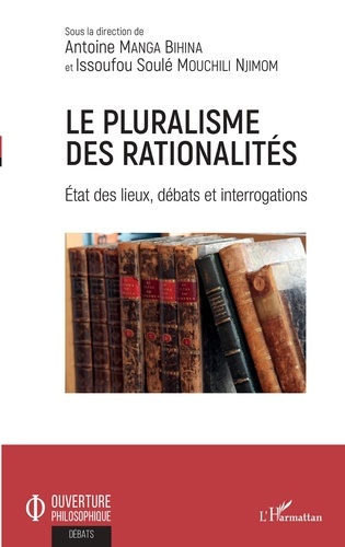 Antoine Manga Bihina et Issoufou Soulé Mouchili Njimom - Le pluralisme des rationalités - Etat des lieux, débats et interrogations.