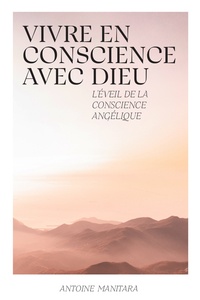 Antoine Manitara - Vivre en conscience avec Dieu - L'éveil de la conscience angélique.