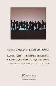 Antoine Manzanza Lieko Ko Momay - La formation intégrale des jeunes en République Démocratique du Congo - Témoignage d'un professeur-éducateur.