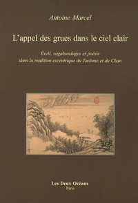Antoine Marcel - L'appel des grues dans le ciel clair - Zen, vagabondages et poésie dans la tradition excentrique du taoïsme et du tch'an.