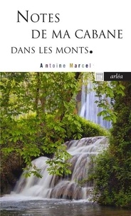Antoine Marcel - Notes de ma cabane dans les monts.